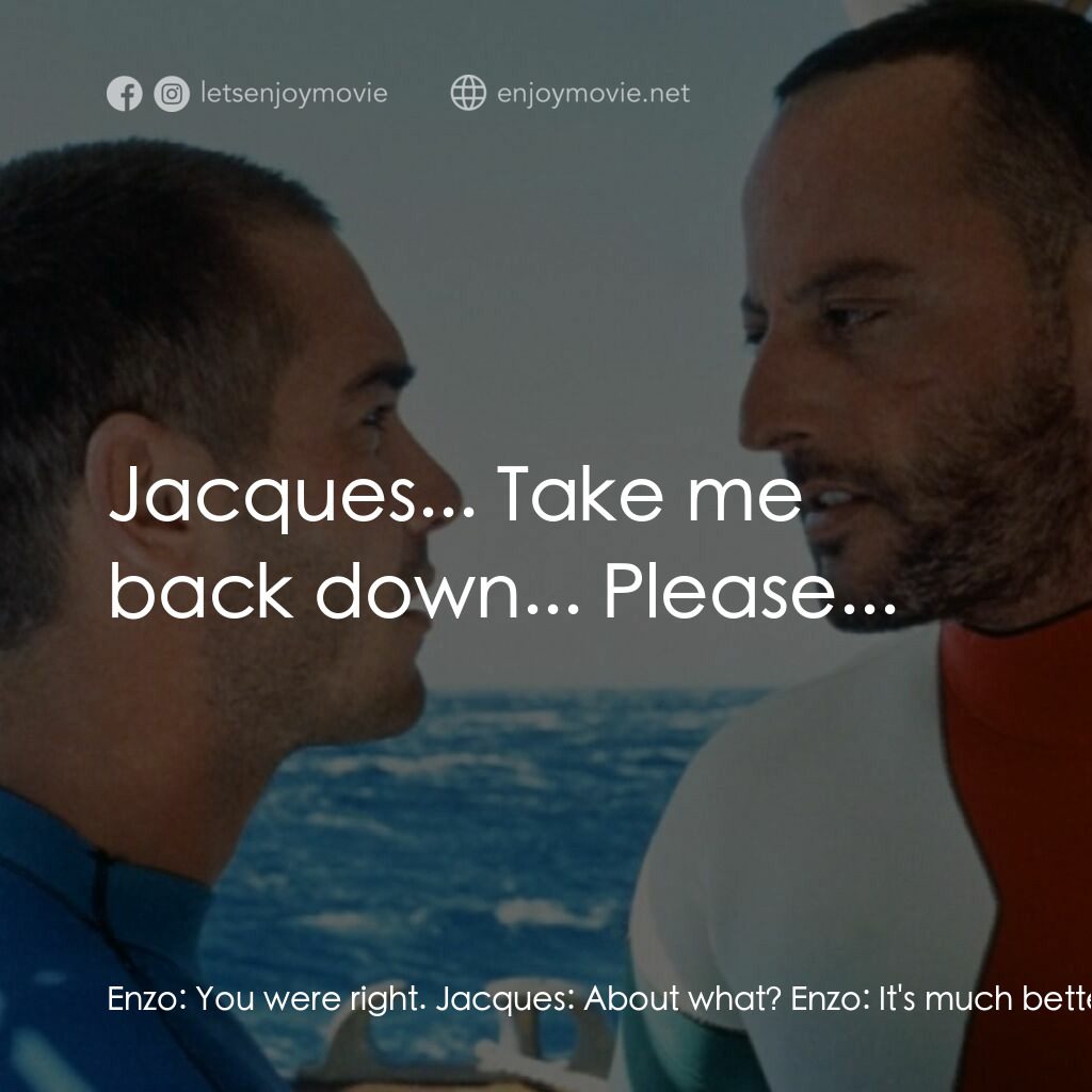 碧海藍天電影對白：Enzo:  You were right. Jacques:  About what? Enzo:  It's much better down there..