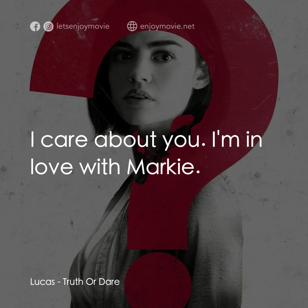 死神遊戲 : Truth Or Dare電影對白：Lucas:  I care about you. I'm in love with Markie.