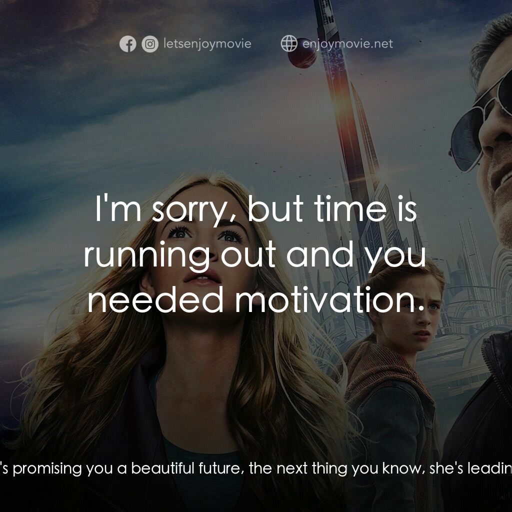 明日世界電影對白：Frank Walker:  Get used to that, kid. One minute, she's promising you a beautiful