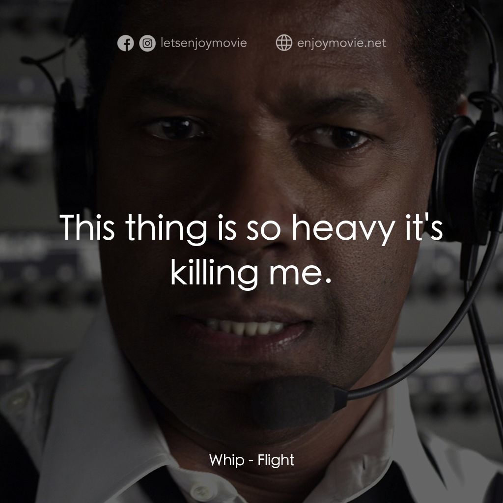 機密真相電影對白：Whip: This thing is so heavy it's killing me.