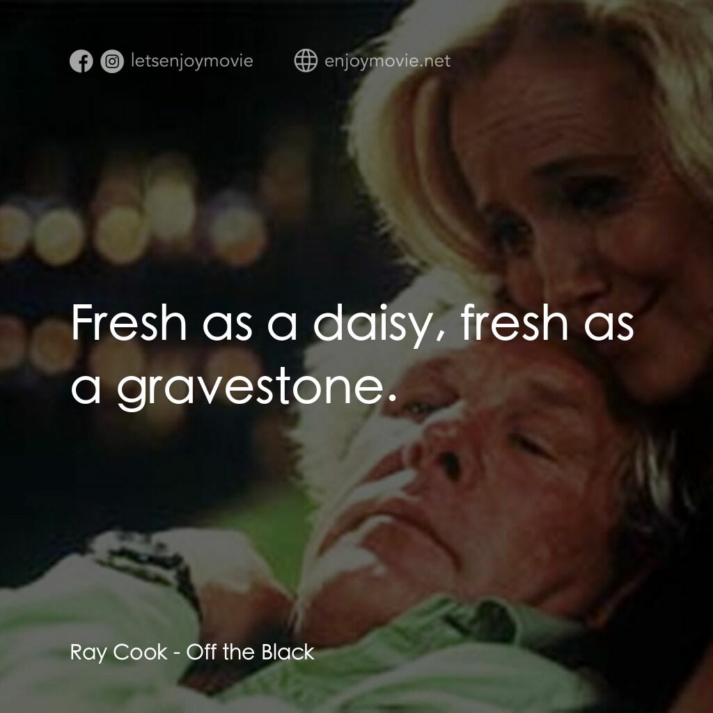 解脫經典對白：Ray Cook:  Fresh as a daisy, fresh as a gravestone.