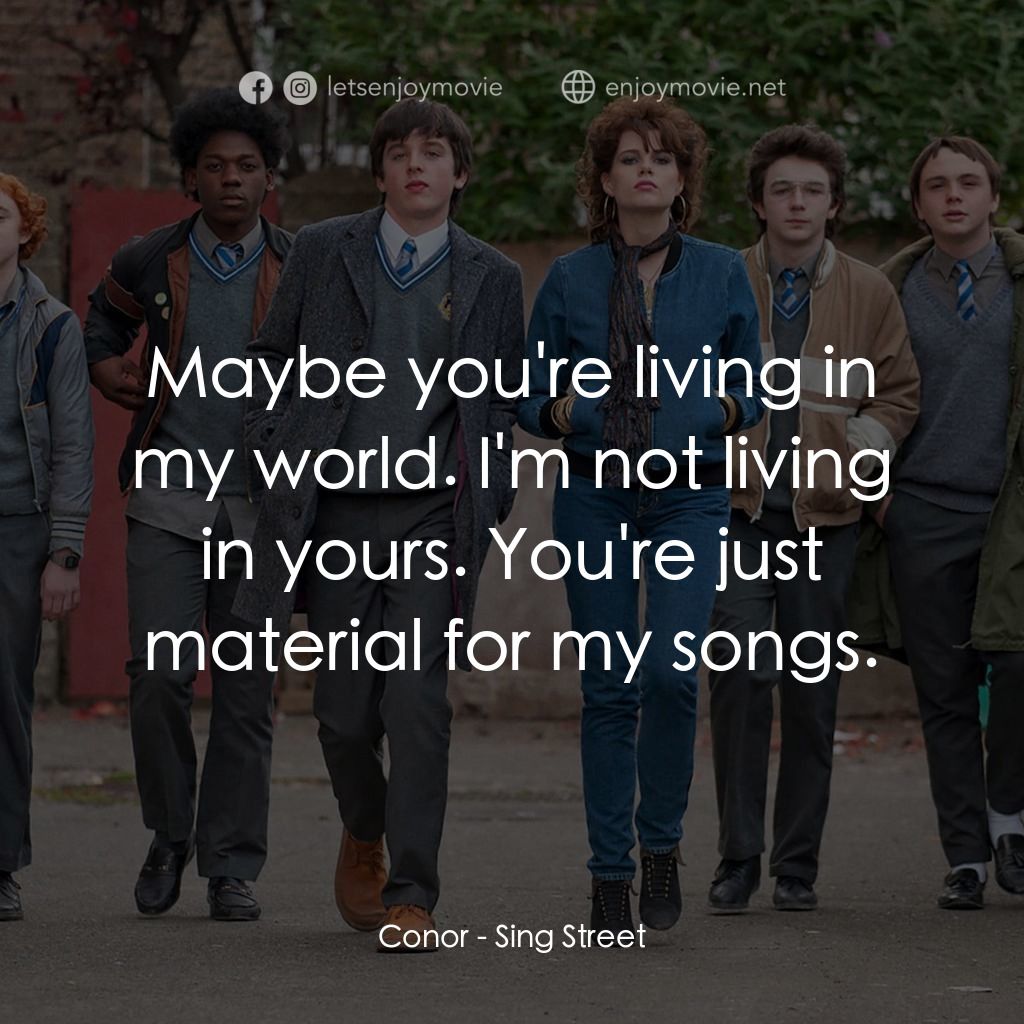 搖滾青春戀習曲電影對白：Conor: Maybe you're living in my world. I'm not living in yours. You're just mate