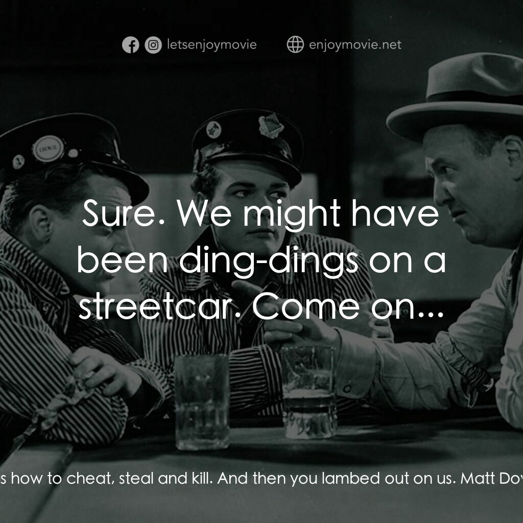 The Public Enemy電影對白：Putty Nose:  We ain't sore are you, Tom? I've always been your friend. Tom Powers