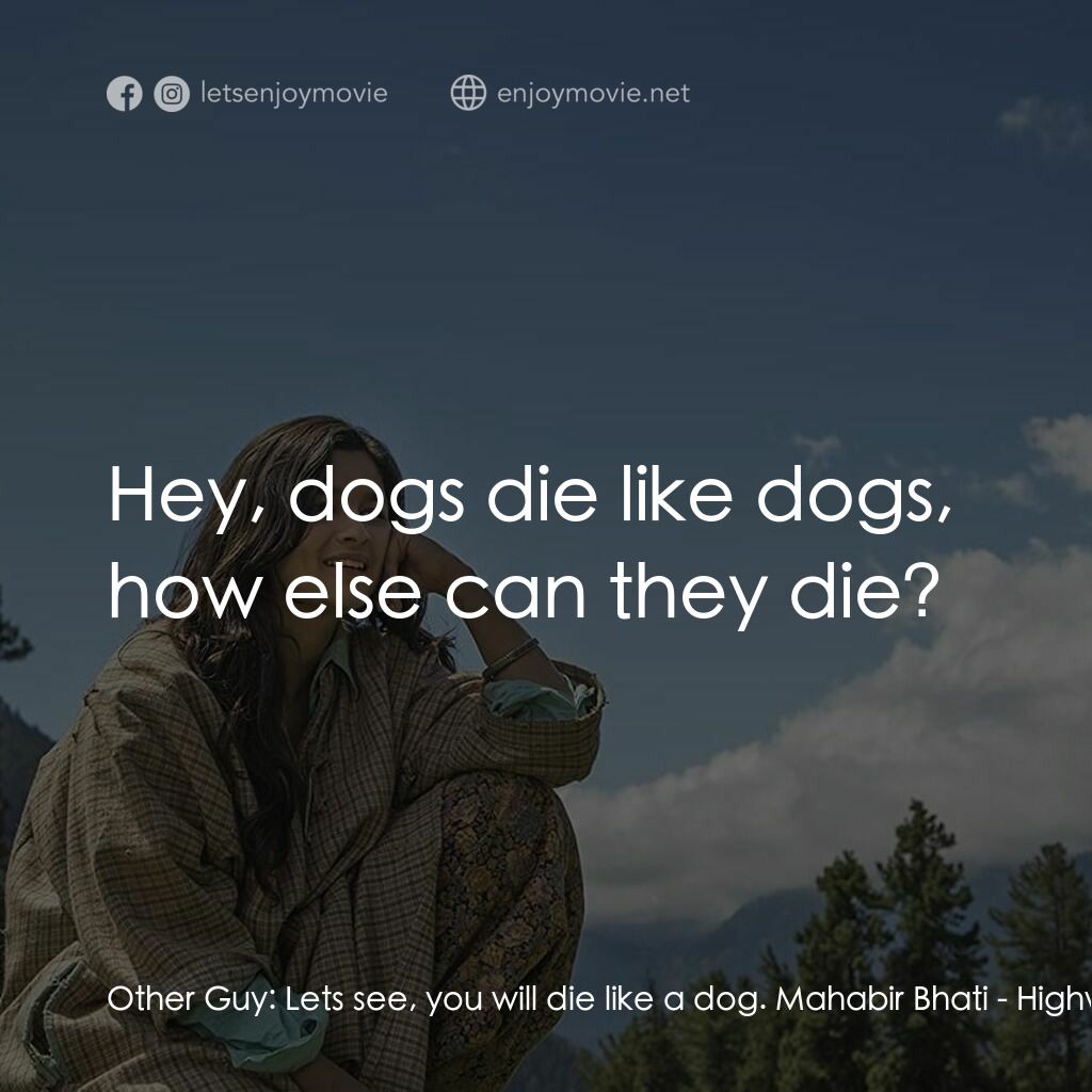 愛的自由公路電影對白：Other Guy:  Lets see, you will die like a dog. Mahabir Bhati:  Hey, dogs die like