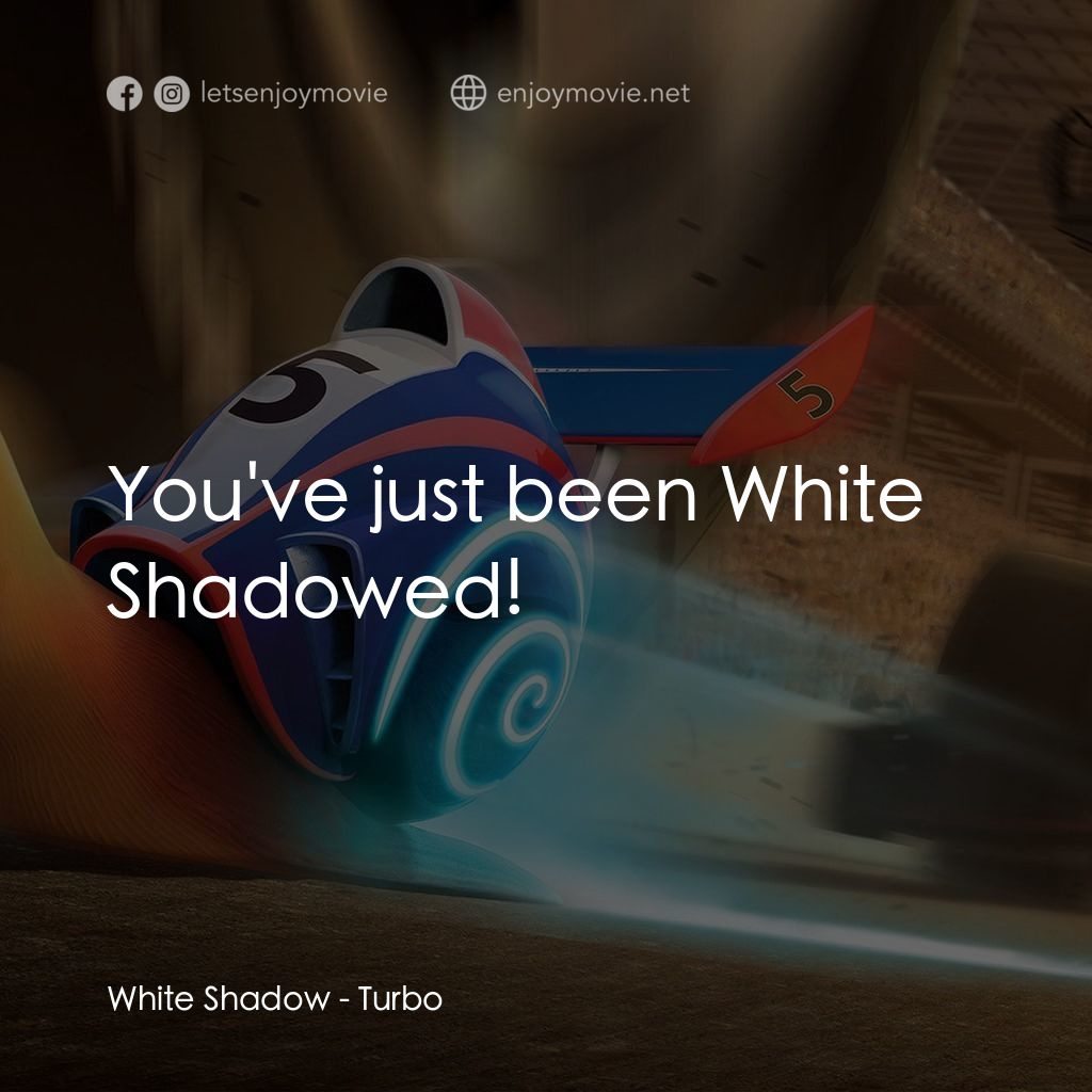 渦輪方程式電影對白：White Shadow: You've just been White Shadowed!