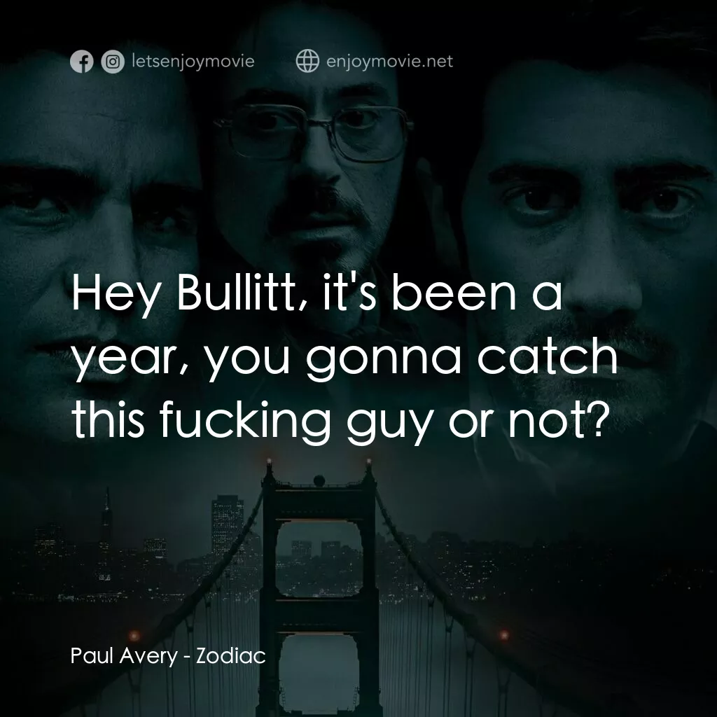 索命黃道帶電影對白：Paul Avery:  Hey Bullitt, it's been a year, you gonna catch this fucking guy or n