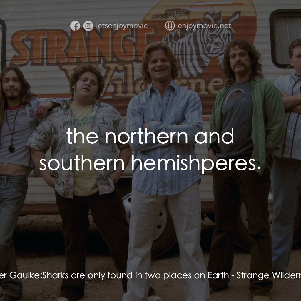 陌生荒漠電影對白：Peter Gaulke: Sharks are only found in two places on Earth:  the northern and sou